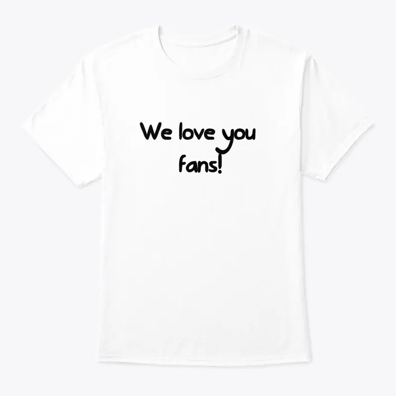 We love you fans! Shirt