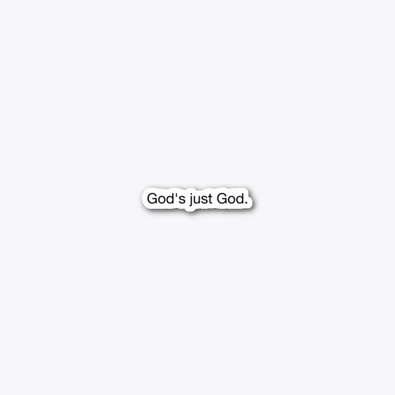 God's just God.